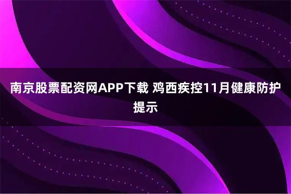 南京股票配资网APP下载 鸡西疾控11月健康防护提示