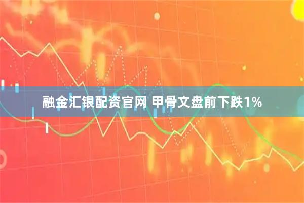 融金汇银配资官网 甲骨文盘前下跌1%